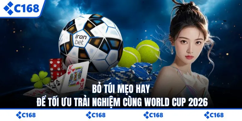 Bỏ túi mẹo hay để tối ưu trải nghiệm cùng World Cup 2026