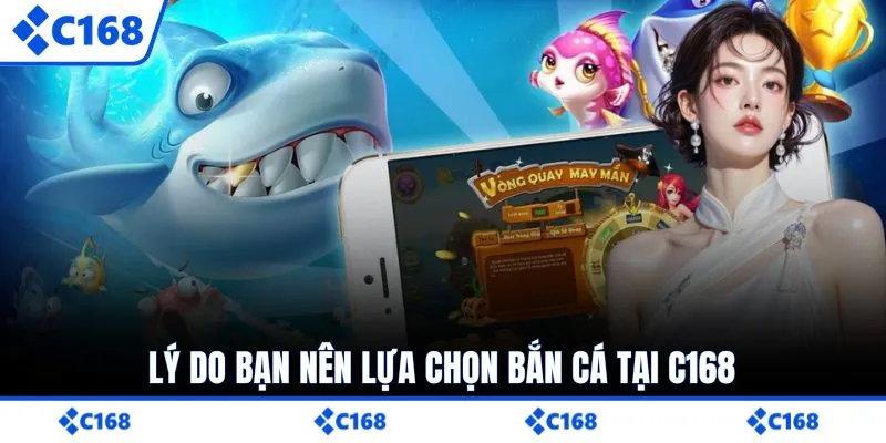 Lý do bạn nên lựa chọn bắn cá tại C168